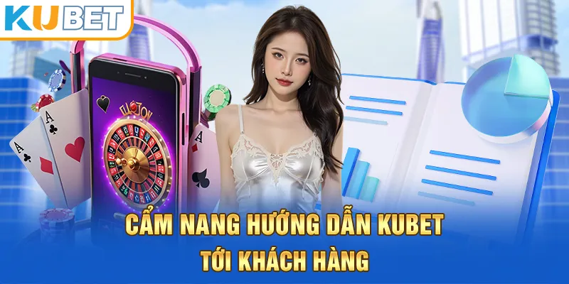 Cẩm nang hướng dẫn kubet tới khách hàng